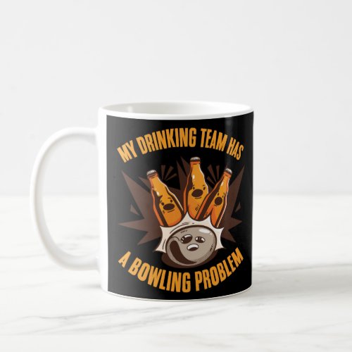 My Drinking Team Has A Bowling Problem  Bowler Dri Coffee Mug