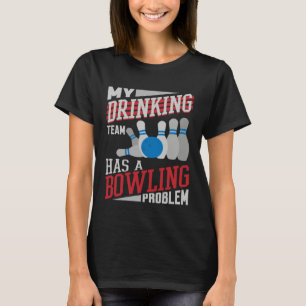 My Drinking Team Has A Bowling Problem  Bowler Dri T-Shirt