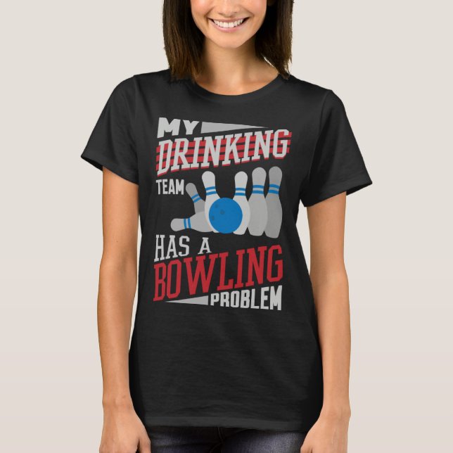 My Drinking Team Has A Bowling Problem  Bowler Dri T-Shirt (Front)
