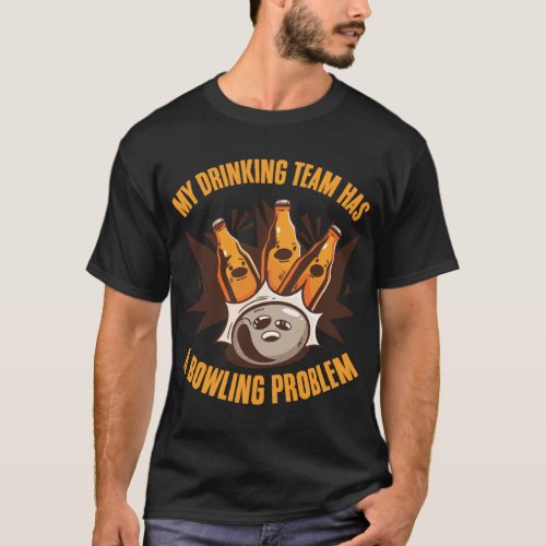 My Drinking Team Has A Bowling Problem  Bowler Dri T_Shirt