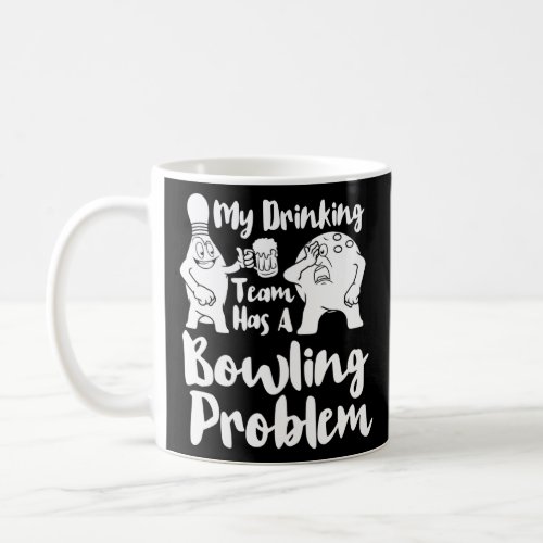 My Drinking Team Has A Bowling Problem  Bowling  Coffee Mug