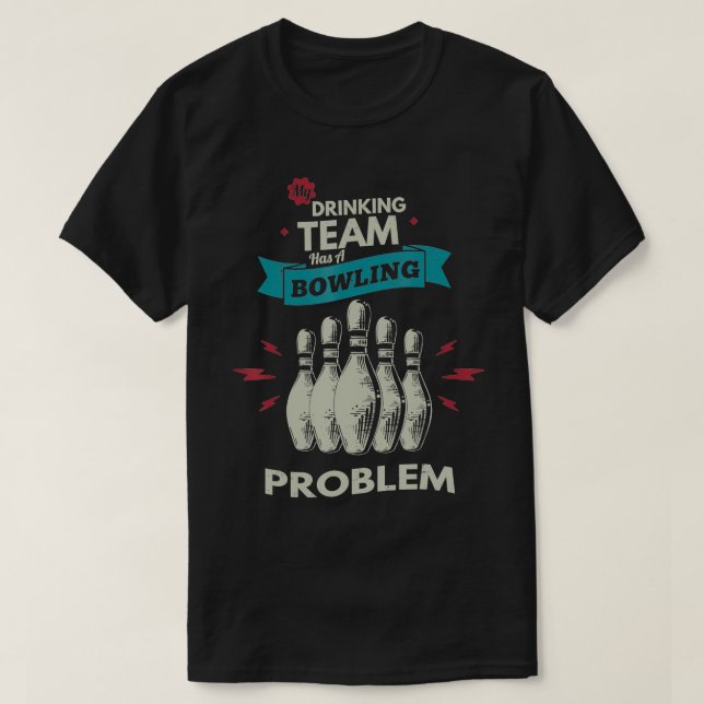 My drinking team has a bowling problem Bowling Pla T-Shirt (Design Front)