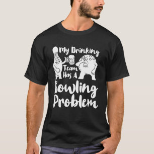 My Drinking Team Has A Bowling Problem  Bowling T-Shirt