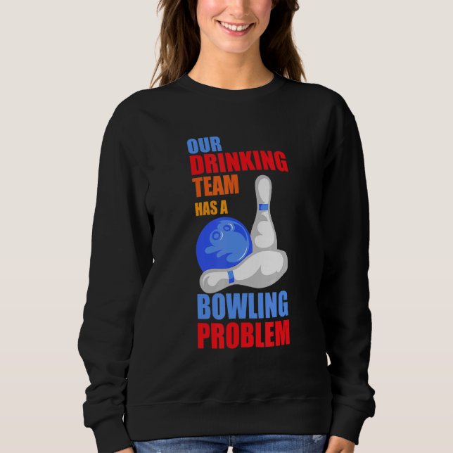 My Drinking Team Has A Bowling Problem For Bowling Sweatshirt (Front)