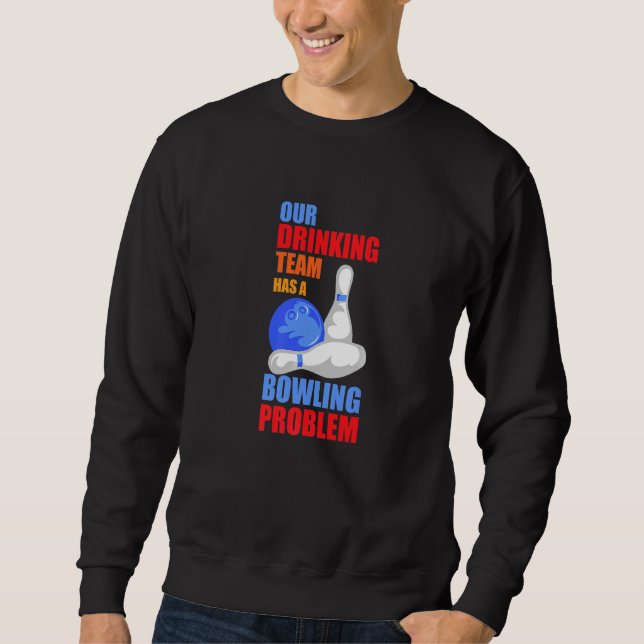 My Drinking Team Has A Bowling Problem For Bowling Sweatshirt (Front)
