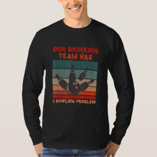 My Drinking Team Has A Bowling Problem For Bowling T-Shirt