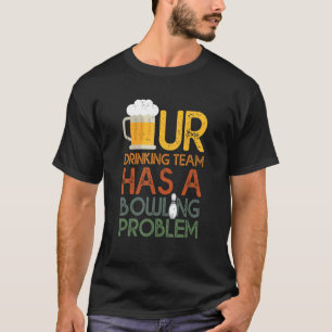 My Drinking Team Has A Bowling Problem For Bowling T-Shirt