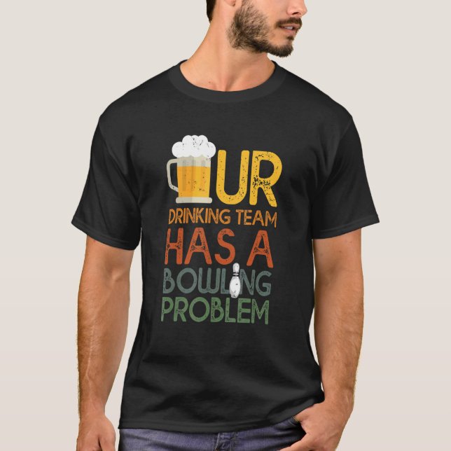 My Drinking Team Has A Bowling Problem For Bowling T-Shirt (Front)