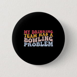 My Drinking Team Has A Bowling Problem Funny Bowle Button