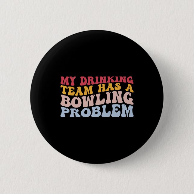 My Drinking Team Has A Bowling Problem Funny Bowle Button (Front)