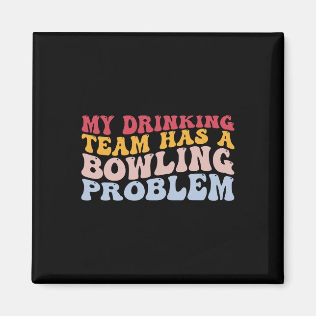 My Drinking Team Has A Bowling Problem Funny Bowle Magnet (Front)