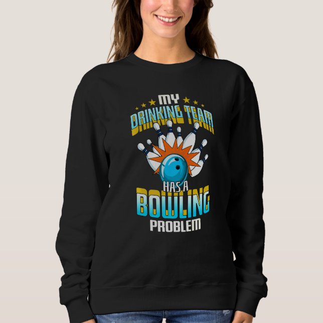 My Drinking Team Has A Bowling Problem Sweatshirt (Front)