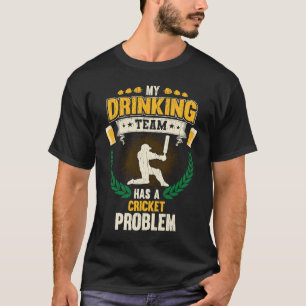 My Drinking Team Has A Cricket Problem  Cricket T-Shirt