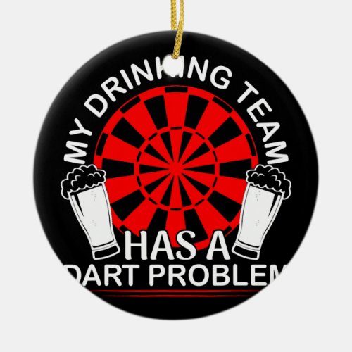 My Drinking Team Has A Dart Problem Darts  Ceramic Ornament