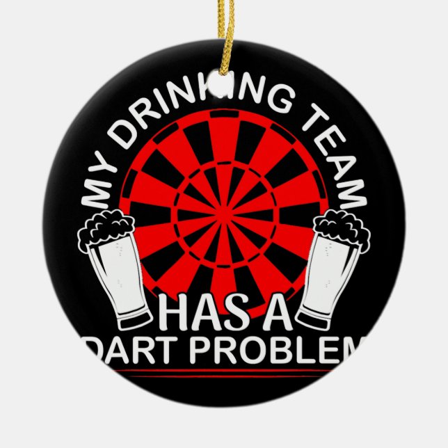 My Drinking Team Has A Dart Problem Darts  Ceramic Ornament (Front)