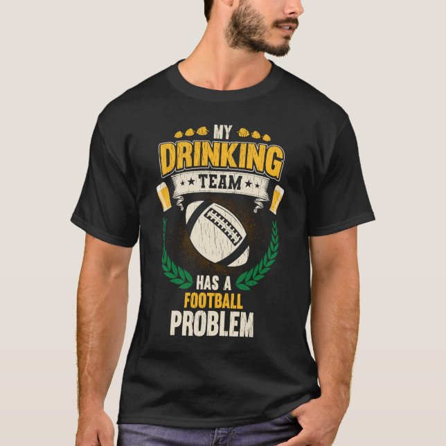 My Drinking Team Has A Football Problem  Football T-Shirt (Front)