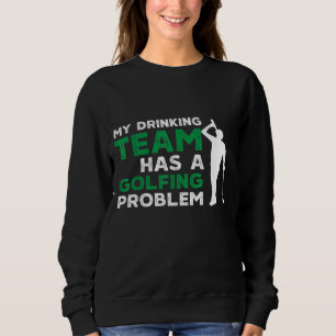 My Drinking Team Has a Golfing Problem funny golf Sweatshirt
