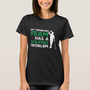 My Drinking Team Has a Golfing Problem funny golf T-Shirt