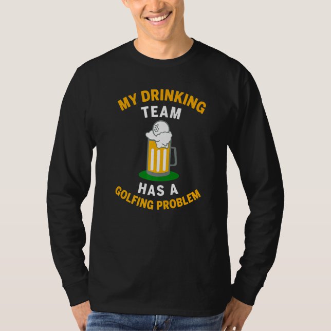 My Drinking Team Has A Golfing Problems  Love Golf T-Shirt (Front)