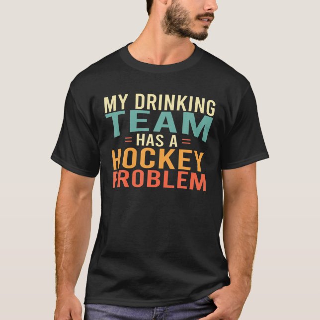 My Drinking Team Has A Hockey Problem T-Shirt (Front)