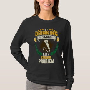 My Drinking Team Has A Karaoke Problem  Singing T-Shirt