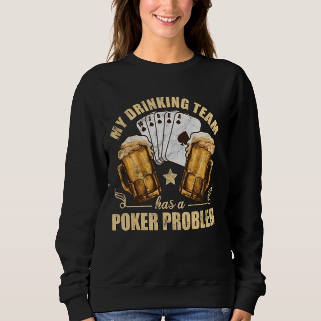 My Drinking Team Has A Poker Problem  Funny Hold E Sweatshirt (Front)
