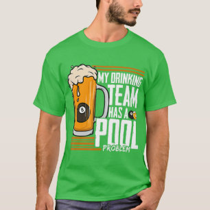 My Drinking Team Has A Pool Problem Billiard  T-Shirt