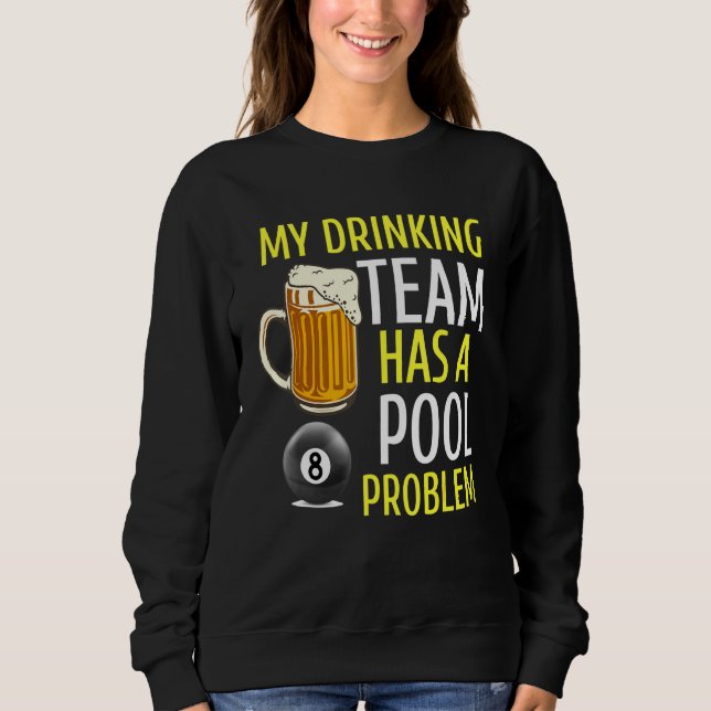 My Drinking Team Has A Pool Problem Billiards Bar  Sweatshirt (Front)