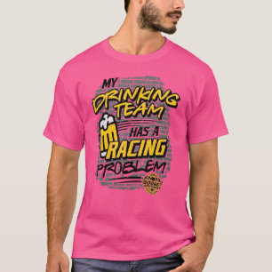 My Drinking Team Has A Racing Problem T-Shirt