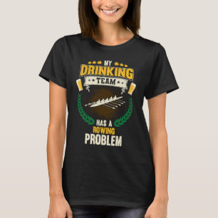 My Drinking Team Has A Rowing Problem  Crew T-Shirt