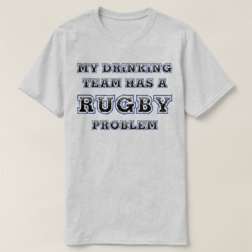 My Drinking Team Has A Rugby Problem Funny T_Shirt