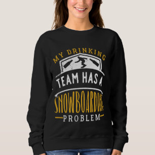 My Drinking Team Has A Snowboarding Problem Funny Sweatshirt