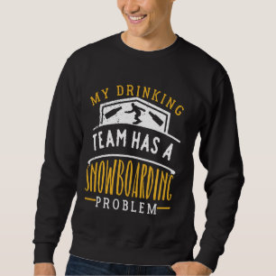 My Drinking Team Has A Snowboarding Problem Funny Sweatshirt