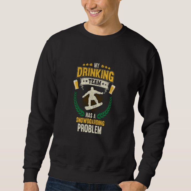 My Drinking Team Has A Snowboarding Problem Snowbo Sweatshirt (Front)