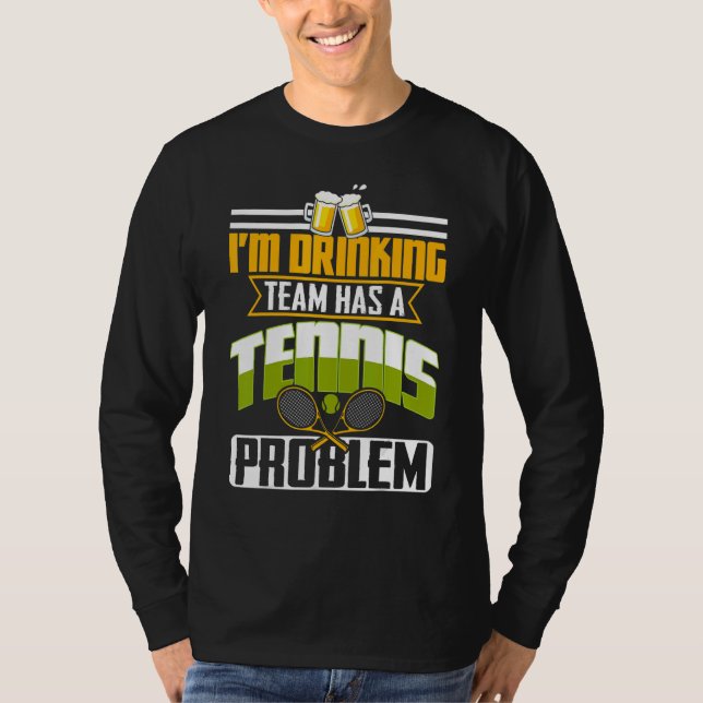 My Drinking Team Has A Tennis Problem T-Shirt (Front)