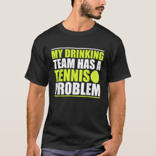 My Drinking Team Has A Tennis Problem T Shirt