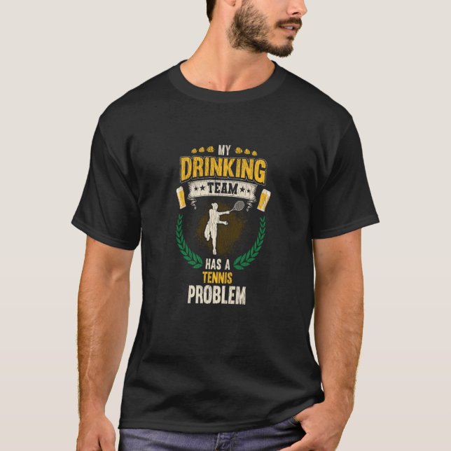 My Drinking Team Has A Tennis Problem Tennis T-Shirt (Front)