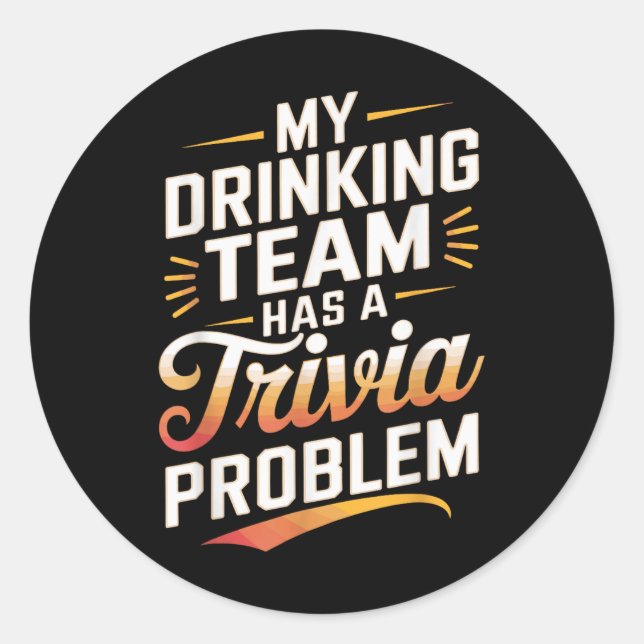 My Drinking Team Has Trivia Problem Quiz Night  Classic Round Sticker (Front)
