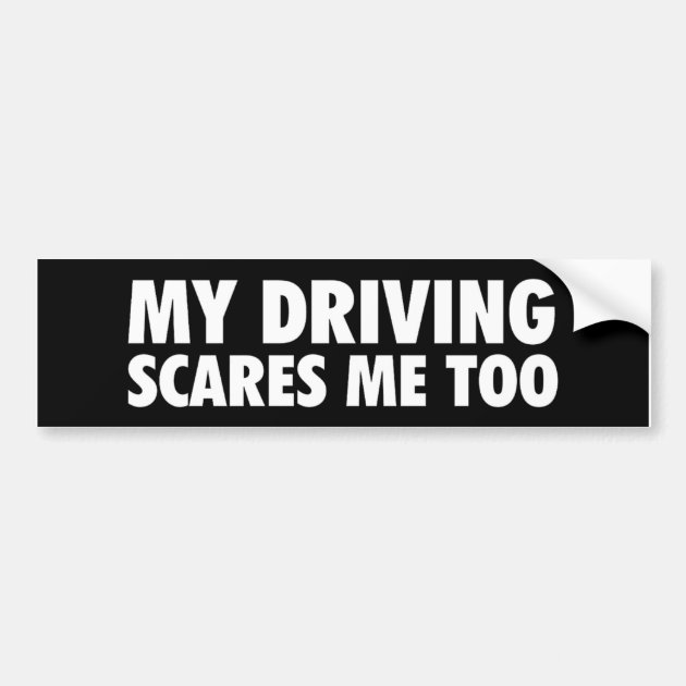 My Driving Scares Me Too Bumper Sticker | Zazzle