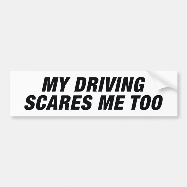 My Driving Scares Me Too Bumper Sticker (Front)