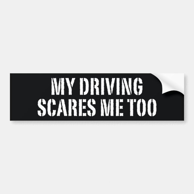 My Driving Scares Me Too Bumper Sticker (Front)