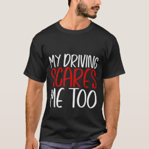 My Driving Scares Me Too T-Shirt