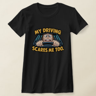 My Driving Scares Me Too T-Shirt