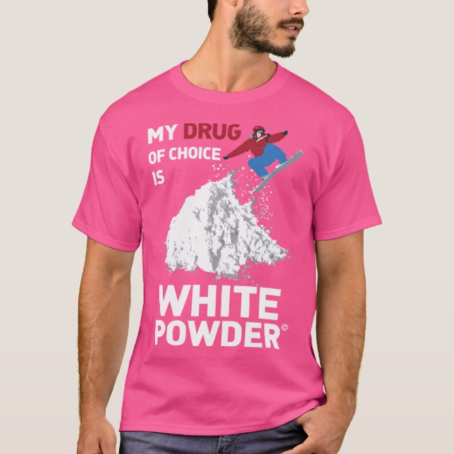 My Drug Of Choice Is White Powder For Snowboarding T-Shirt (Front)