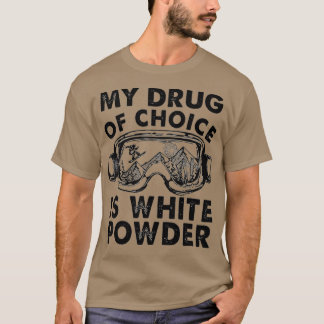 My Drug of Choice Is White Powder Skiing T-Shirt