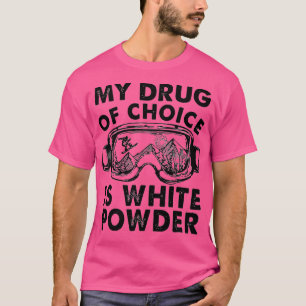 My Drug of Choice Is White Powder Skiing T-Shirt