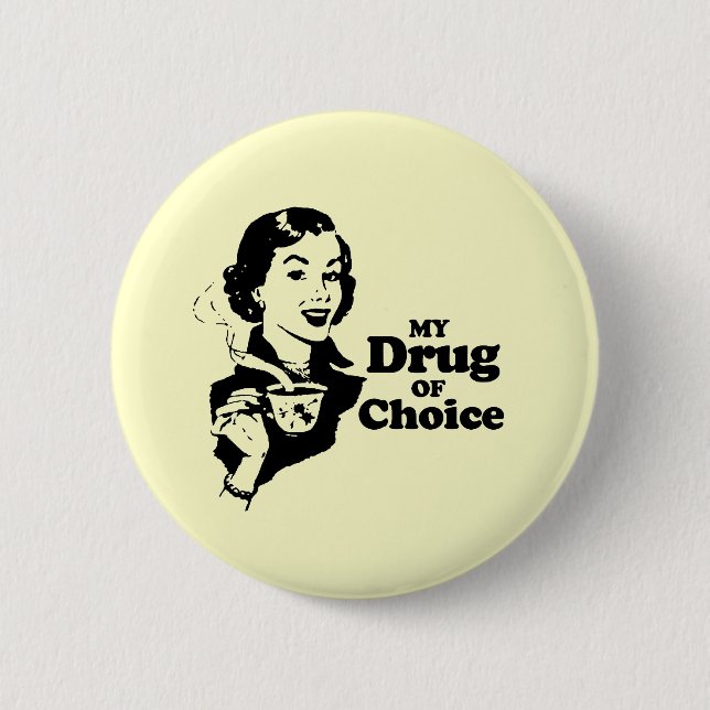 MY DRUG OF CHOICE PINBACK BUTTON (Front)