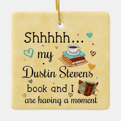 My Dustin Stevens Book and I Are Having A Moment Ceramic Ornament