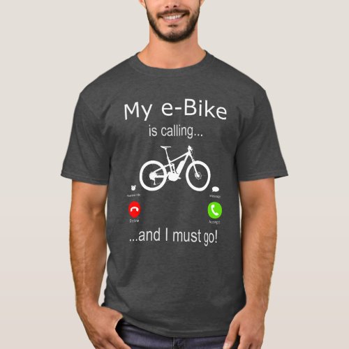 My e_Bike is Calling and I must Go T_Shirt