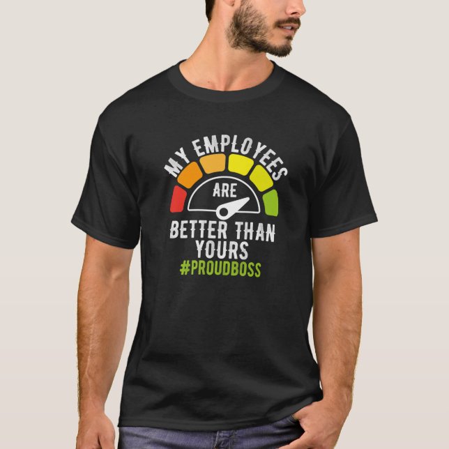 My Employees Are Better Than Yours Boss Day Him He T-Shirt (Front)
